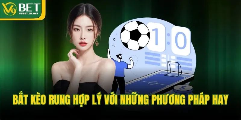 Bắt kèo rung hợp lý với những phương pháp hay