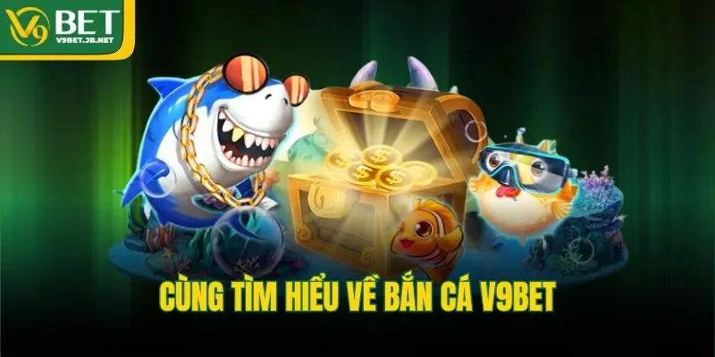 Cùng tìm hiểu về bắn cá V9BET