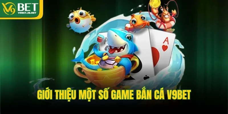 Giới thiệu một số game bắn cá V9BET