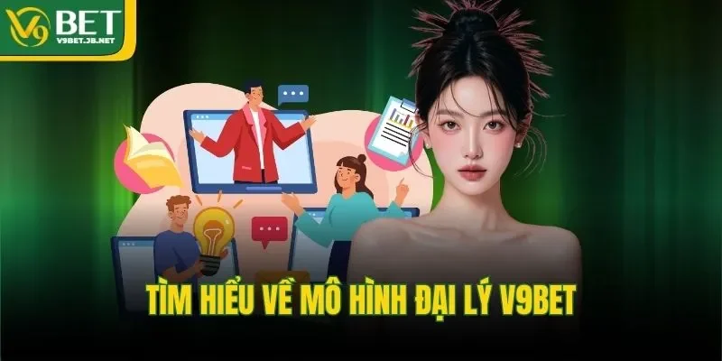Tìm hiểu về mô hình đại lý V9BET