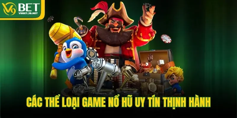 Các thể loại game nổ hũ uy tín thịnh hành 