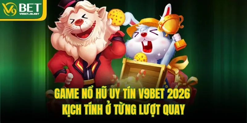 Game Nổ Hũ Uy Tín V9bet 2026 - Kịch Tính Ở Từng Lượt Quay