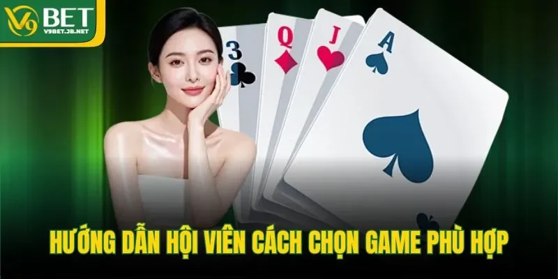 Hướng dẫn hội viên cách chọn game phù hợp