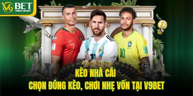 Kèo Nhà Cái – Chọn Đúng Kèo, Chơi Nhẹ Vốn Tại V9BET