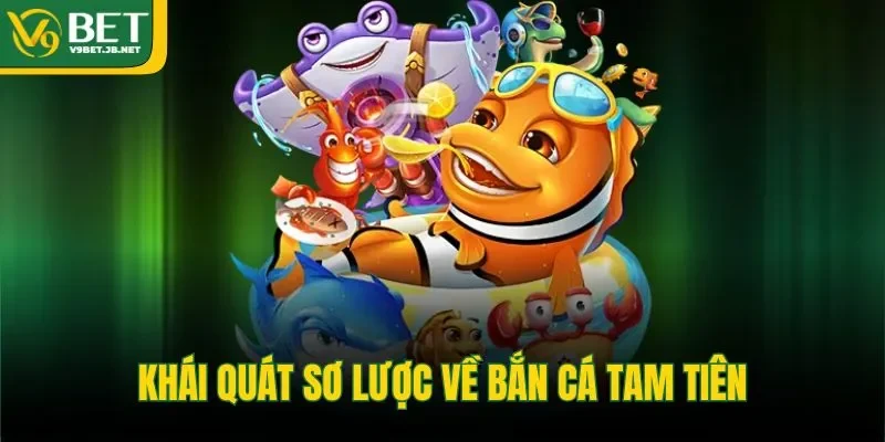 Khái quát sơ lược về bắn cá tam tiên