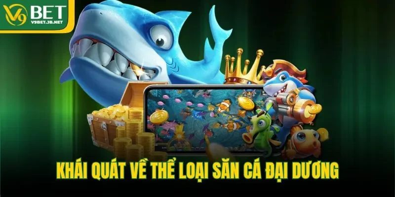 Khái quát về thể loại săn cá đại dương 