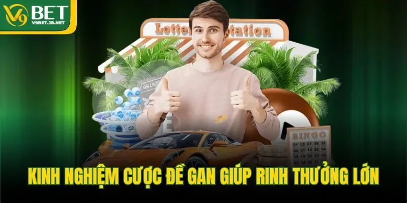 Kinh nghiệm cược đề gan giúp rinh thưởng lớn