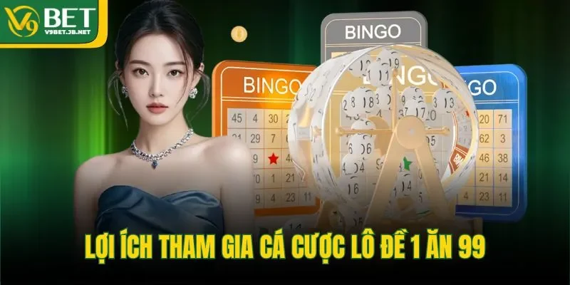 Lợi ích tham gia cá cược lô đề 1 ăn 99 