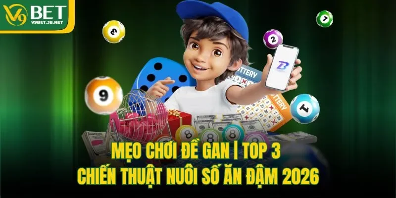 Mẹo Chơi Đề Gan | Top 3 Chiến Thuật Nuôi Số Ăn Đậm 2026