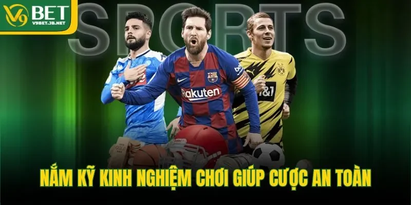 Nắm kỹ kinh nghiệm chơi giúp cược an toàn