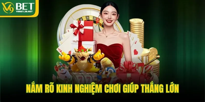 Nắm rõ kinh nghiệm chơi giúp thắng lớn