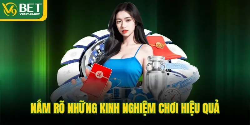 Nắm rõ những kinh nghiệm chơi hiệu quả