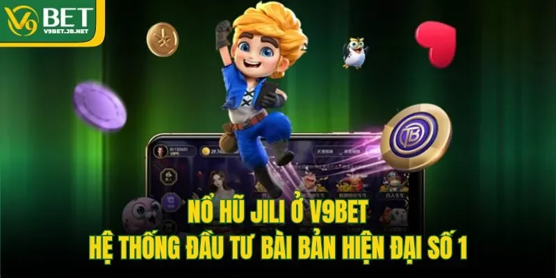 Nổ Hũ JILI Ở V9bet - Hệ Thống Đầu Tư Bài Bản Hiện Đại Số 1 7