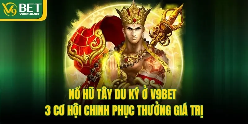 Nổ Hũ Tây Du Ký Ở V9bet - 3 Cơ Hội Chinh Phục Thưởng Giá Trị