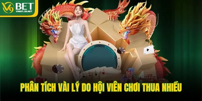Phân tích vài lý do hội viên chơi thua nhiều