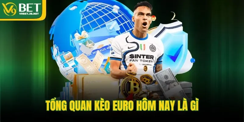 Tổng quan kèo euro hôm nay là gì 