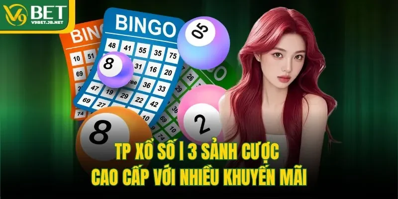TP Xổ Số | 3 Sảnh Cược Cao Cấp Với Nhiều Khuyến Mãi