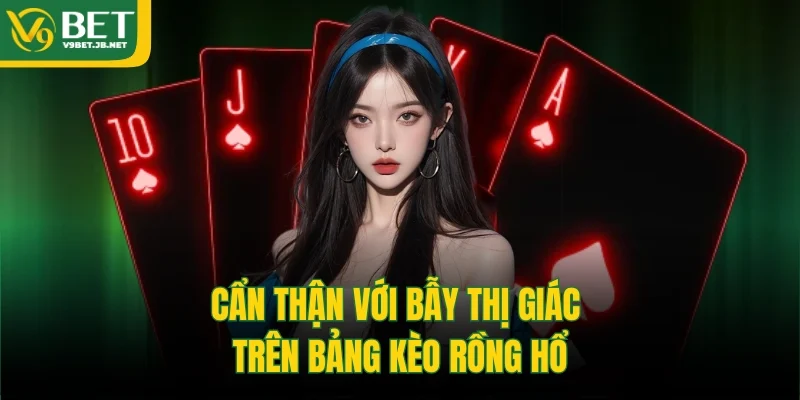 Cẩn thận với bẫy thị giác trên bảng kèo Rồng Hổ