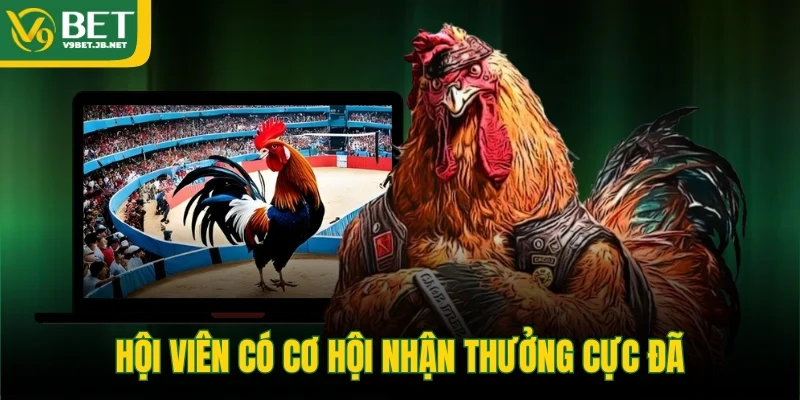 Hội viên có cơ hội nhận thưởng cực đã