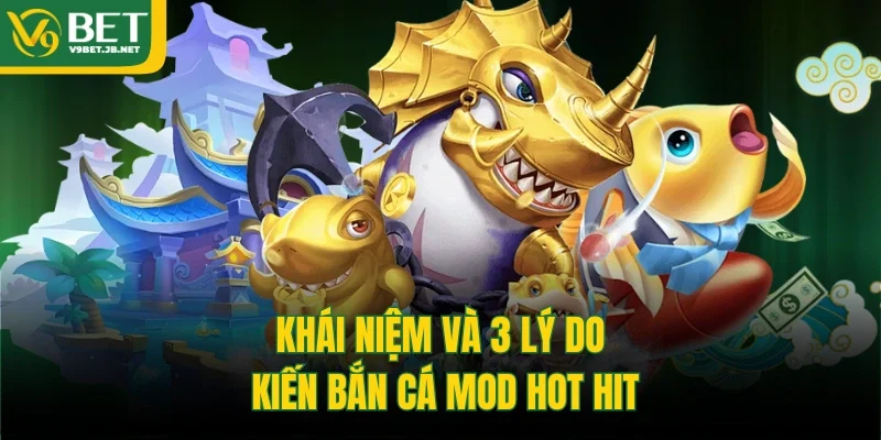 Khái niệm và 3 lý do kiến bắn cá mod hot hit 