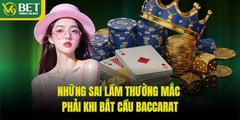 Những sai lầm thường mắc phải khi bắt cầu Baccarat 
