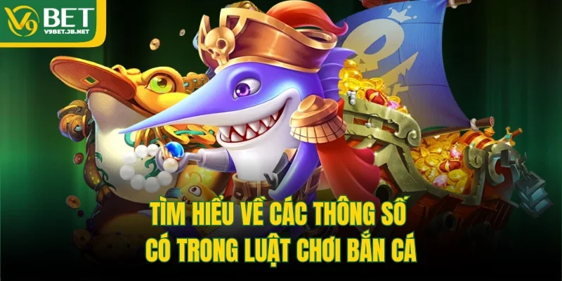Tìm hiểu về các thông số có trong luật chơi bắn cá